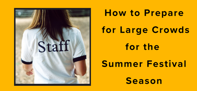How To Prepare For Large Crowds For The Summer Festival Season